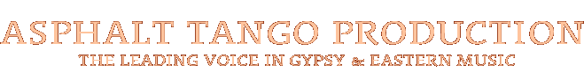 Asphalt Tango Production - the leading voice in Gypsy and Eastern Music